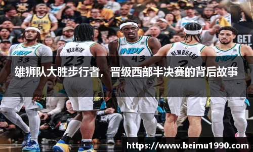 雄狮队大胜步行者，晋级西部半决赛的背后故事