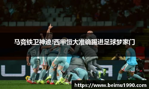 马竞铁卫神迹!西甲恒大准确踢进足球梦家门