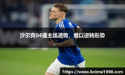 沙尔克04遭主场溃败，难以逆转形势